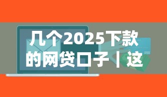 幾個2025下款的網貸口子｜這幾個平臺或許能幫到你