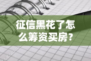 征信黑花了怎么籌資買房？五大實(shí)用籌資方案解析