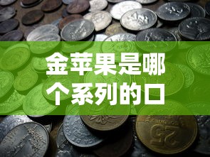 金蘋果是哪個系列的口子？揭秘這個貸款產品的來龍去脈！