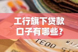工行旗下貸款口子有哪些？這5個靠譜選擇別錯過