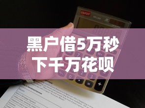 黑戶借5萬秒下千萬花唄的錢？小心這些套路別上當！