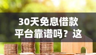 30天免息借款平臺靠譜嗎？這5個正規平臺真實測評，教你如何選最劃算！
