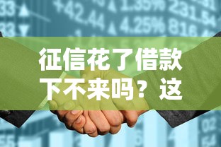 征信花了借款下不來嗎？這5招教你補救+真實案例分享