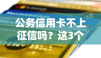 公務信用卡不上征信嗎？這3個細節可能影響你的貸款審批