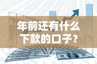 年前還有什么下款的口子？年底資金周轉攻略分享