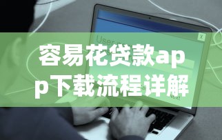 容易花貸款app下載流程詳解及安全使用指南