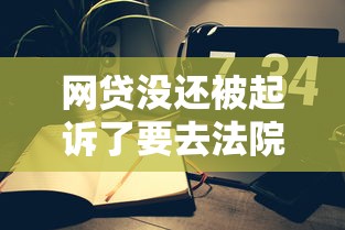 網貸沒還被起訴了要去法院嗎？真實案例教你正確處理流程
