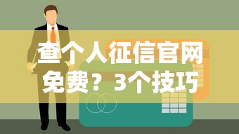 查個(gè)人征信官網(wǎng)免費(fèi)？3個(gè)技巧幫你貸款審批快人一步