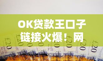 OK貸款王口子鏈接火爆！網友熱議背后三大真相曝光