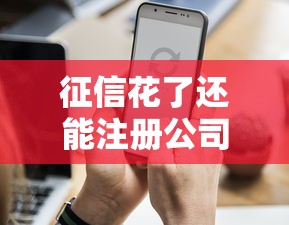 征信花了還能注冊公司嗎？這些方法你可能不知道