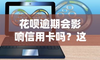 花唄逾期會影響信用卡嗎？這3個隱藏風險你可能不知道