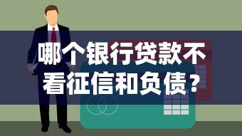 哪個(gè)銀行貸款不看征信和負(fù)債？3個(gè)渠道實(shí)測(cè)分析