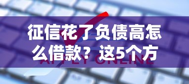 征信花了負(fù)債高怎么借款？這5個(gè)方法或許能幫你破解難題