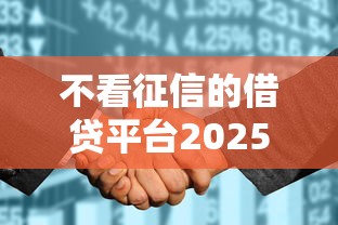 不看征信的借貸平臺(tái)2025最新名單？這幾個(gè)審核快、門檻低