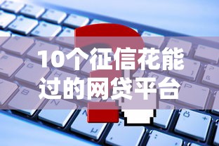 10個征信花能過的網貸平臺推薦——這些渠道申請不被拒