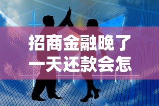 招商金融晚了一天還款會怎樣？這5個影響很多人都不知道
