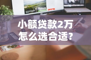 小額貸款2萬(wàn)怎么選合適？3個(gè)快速到賬技巧分享