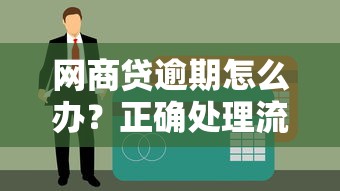 網(wǎng)商貸逾期怎么辦？正確處理流程+避免征信污點(diǎn)必讀