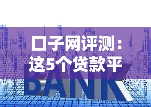 口子網(wǎng)評測：這5個貸款平臺靠譜嗎？手把手教你避坑