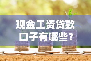 現金工資貸款口子有哪些？上班族必看的正規平臺推薦