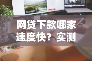 網貸下款哪家速度快？實測5家平臺，資質要求、到賬速度全解析