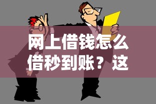 網(wǎng)上借錢怎么借秒到賬？這5個方法親測有效，不看會后悔！
