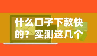 什么口子下款快的？實測這幾個平臺最快當(dāng)天到賬！
