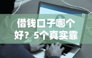 借錢口子哪個好？5個真實靠譜的貸款平臺測評