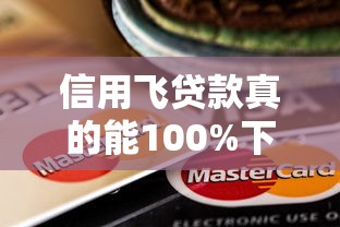 信用飛貸款真的能100%下款嗎？這些隱藏條件要注意