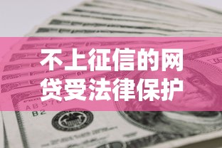 不上征信的網(wǎng)貸受法律保護(hù)嗎？這些坑千萬別踩！