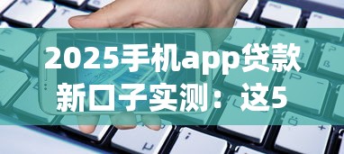 2025手機app貸款新口子實測：這5個平臺下款快、審核松！