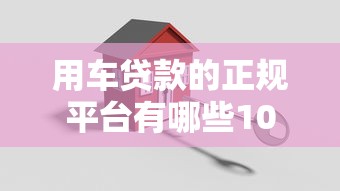 用車貸款的正規(guī)平臺有哪些10萬以內(nèi)？這5個(gè)靠譜渠道幫你輕松搞定
