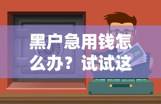 黑戶急用錢怎么辦？試試這些應急借款渠道