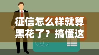 征信怎么樣就算黑花了？搞懂這些細(xì)節(jié)貸款不再難