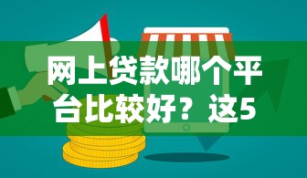 網上貸款哪個平臺比較好？這5個靠譜渠道值得一試