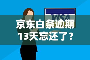 京東白條逾期13天忘還了？三步補救法避免信用受損
