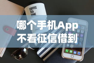 哪個手機(jī)App不看征信借到錢？這6個低門檻平臺可以試試