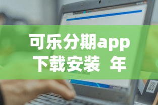 可樂分期app下載安裝  年輕人都在用的分期神器，操作簡單到想哭！