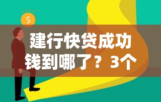建行快貸成功錢到哪了？3個渠道到賬方式全解析