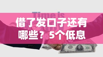 借了發(fā)口子還有哪些？5個(gè)低息正規(guī)平臺(tái)深度解析