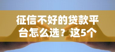 征信不好的貸款平臺怎么選？這5個渠道親測有效