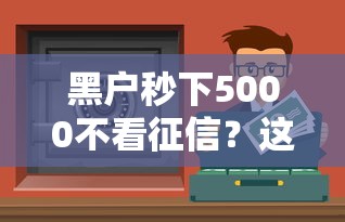 黑戶秒下5000不看征信？這3個方法或許能幫到你！