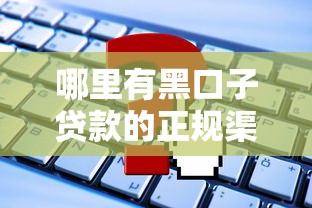 哪里有黑口子貸款的正規(guī)渠道？這些平臺(tái)或許能幫到你