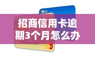 招商信用卡逾期3個月怎么辦？補救方法全解析