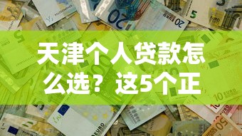 天津個人貸款怎么選？這5個正規渠道解決資金難題