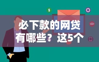 必下款的網(wǎng)貸有哪些？這5個(gè)平臺(tái)審核快、門檻低！