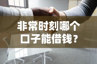 非常時刻哪個口子能借錢？這5個正規渠道能救急