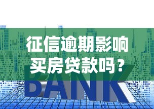 征信逾期影響買房貸款嗎？這幾點必須提前弄清楚