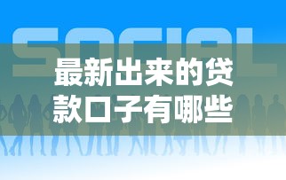 最新出來的貸款口子有哪些？這幾個靠譜平臺別錯過！