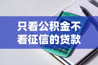 只看公積金不看征信的貸款叫什么？這類(lèi)產(chǎn)品或許能解燃眉之急！